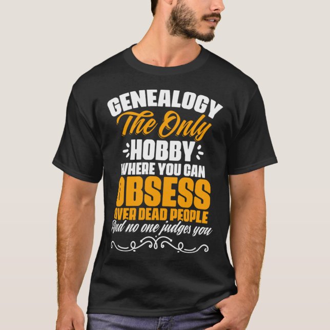 Genealogy Only Hobby Ancestry Historian Genealogis T-Shirt (Front)