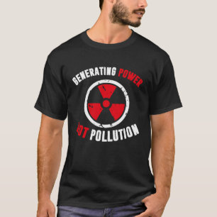 Generating Power Not Pollution Nuclear Engineer T-Shirt
