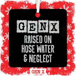 Generation X Gen X Raised On Hose Water & Neglect Metal Ornament