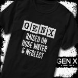 Generation X Gen X Raised On Hose Water & Neglect T-Shirt<br><div class="desc">This Gen X vintage style design is perfect for the Gen Xer that is proud to be a part of the best generation ever... .Generation X! Perfect for Gen X women & men born between 1965 - 1980 to show their Gen X pride! Features 'Gen X Raised On Hose Water...</div>