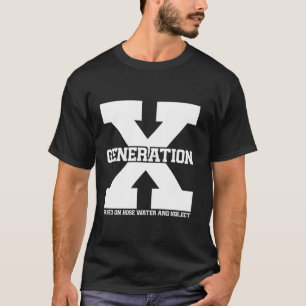 Generation X Raised on Hose Water and Neglect T-Shirt