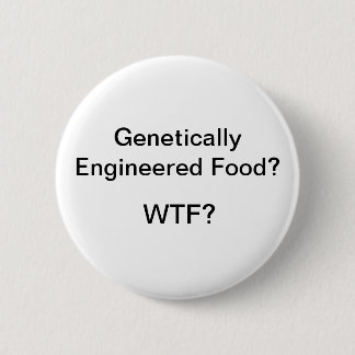 Genetically Engineered Food? WTF? 2 Inch Round Button