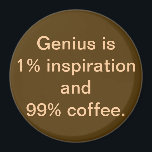 Genius is 1% Inspiration and 99% Magnet<br><div class="desc">This magnet offers a unique take on an old quote. Keep your perspiration. I'll take coffee! If you agree with that sentiment, this is the magnet for you. The design features a coffee brown background with cream coloured writing, that says, "Genius is 1% inspiration and 99% coffee." GENIUS! If you...</div>