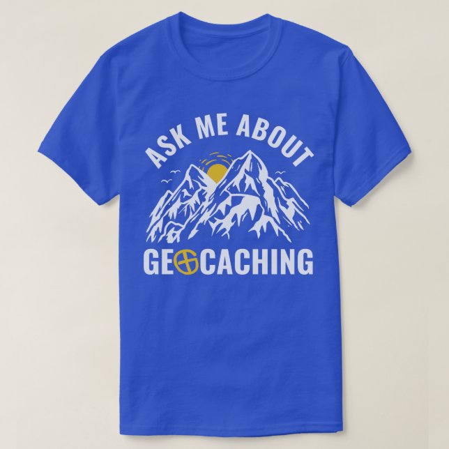 Geocachers Ask Me About Geocaching Funny T-Shirt (Design Front)