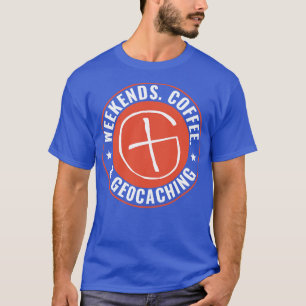 Geocaching Funny Geocacher Weekends Coffee Geocach T-Shirt