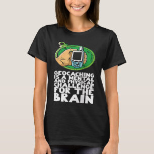 Geocaching is a mental and physical challenge for  T-Shirt