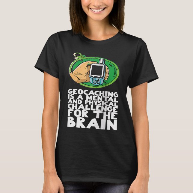 Geocaching is a mental and physical challenge for  T-Shirt (Front)