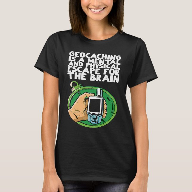 Geocaching is a mental and physical escape for the T-Shirt (Front)