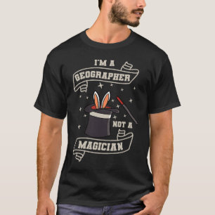 Geographer Not A Magcian Geography World Map Geolo T-Shirt