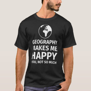 Geography  Geography  Makes Me Happy T-Shirt