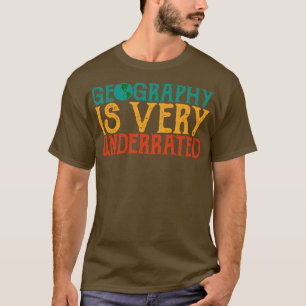 Geography is very underrated  Geography teacher qu T-Shirt