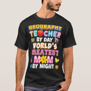 Geography Teacher By Day World's Greatest Mom Nigh T-Shirt