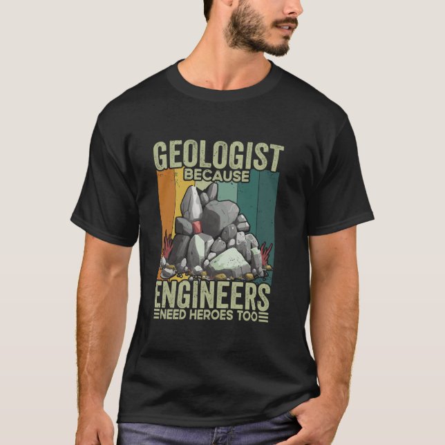 Geologist Because Engineers Need Heroes Too Rock H T-Shirt (Front)