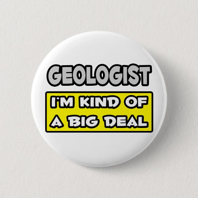Geologist .. I'm Kind of a Big Deal 2 Inch Round Button (Front)