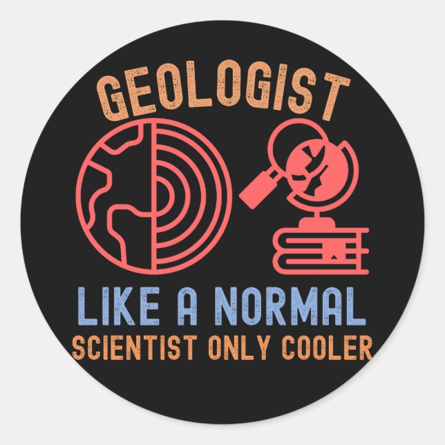 Geologist Like a Normal Scientist  Only Cooler Classic Round Sticker (Front)