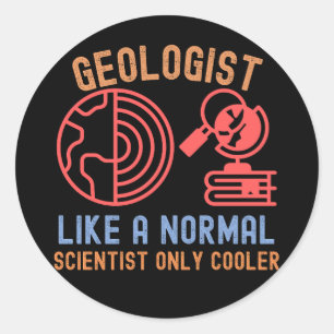 Geologist Like a Normal Scientist  Only Cooler Classic Round Sticker
