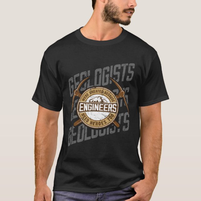 Geologists Were Created Because Engineers Need Her T-Shirt (Front)