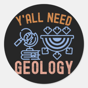 Geology Birthday, Y'all Need Geology Classic Round Sticker