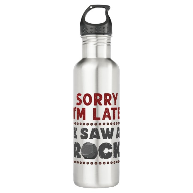Geology Rockhound Sorry I'm Late I Saw a Rock 710 Ml Water Bottle (Front)