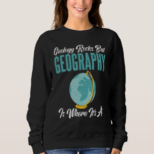 Geology Rocks But Geography Is Where Its At Geogr Sweatshirt