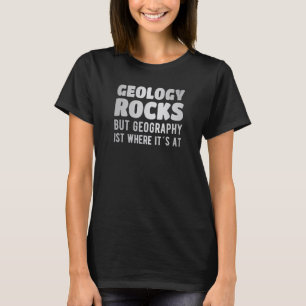 Geology rocks but geography it´s where it´s at T-Shirt