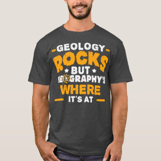 Geology Rocks But Geography's Where It's At Funny T-Shirt