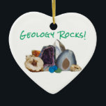 Geology Rocks! Ceramic Ornament<br><div class="desc">The background colour can be changed. Go to Customize It > Edit > Background to pick any colour. 

 The Earth has some amazing rocks and stones. Geology,  being the study of said rocks,  does--in fact--rock. I mean,  look at the amazing gemstones and geodes. Nature is an amazing thing.</div>