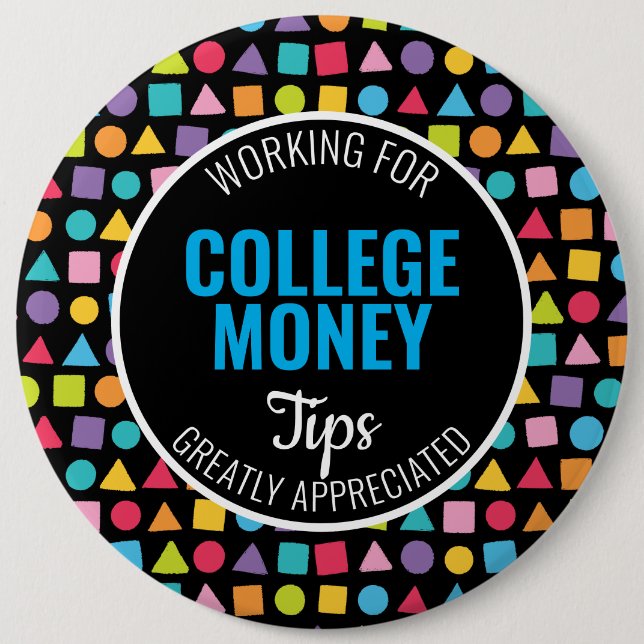 Geometric Shape | Tips Appreciated | College Money 6 Inch Round Button (Front)