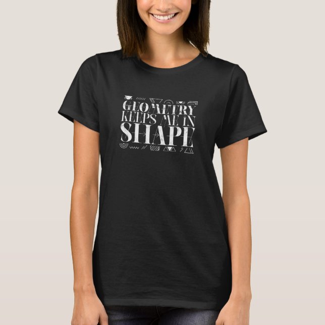 Geometry keeps me in shape  shapes T-Shirt (Front)