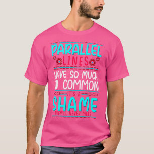Geometry Parallel Lines Have So Much In Common T-Shirt