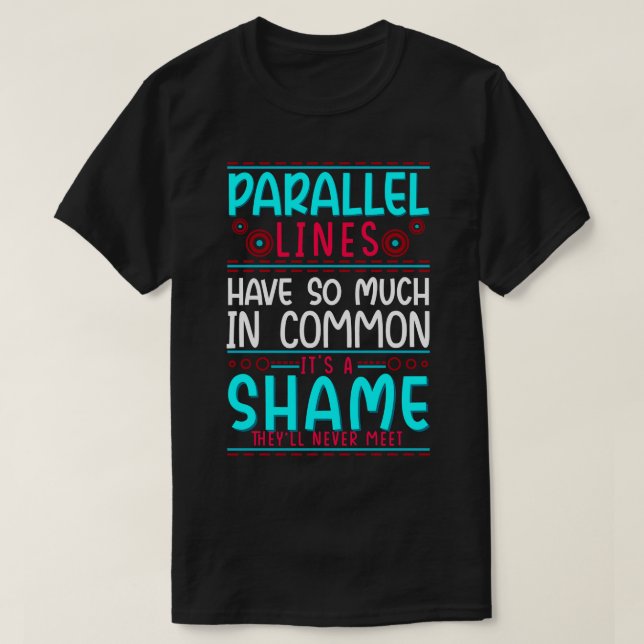 Geometry Parallel Lines Have So Much In Common T-Shirt (Design Front)