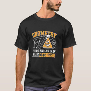 Geometry Where Angles Earn Their Degrees Back To S T-Shirt