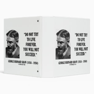 George B. Shaw Do Not Live Forever Not Succeed Binder