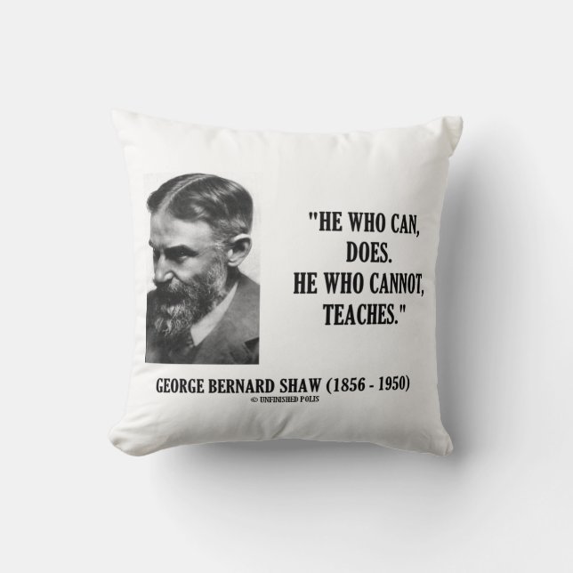 George B. Shaw He Who Can Does Does Not Teaches Throw Pillow (Front)
