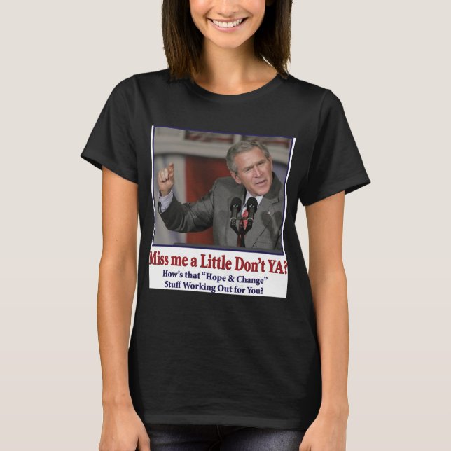 George Bush/Miss Me Just a Little? T-Shirt (Front)