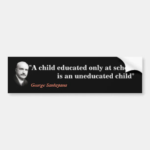 George Santayana Quote On An Uneducated Child Bumper Sticker