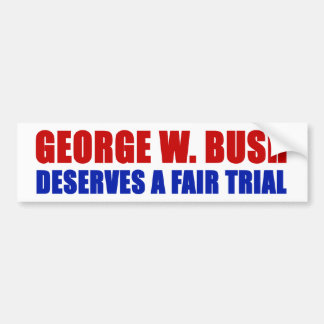George W. Bush Deserves A Fair Trial Bumper Sticker
