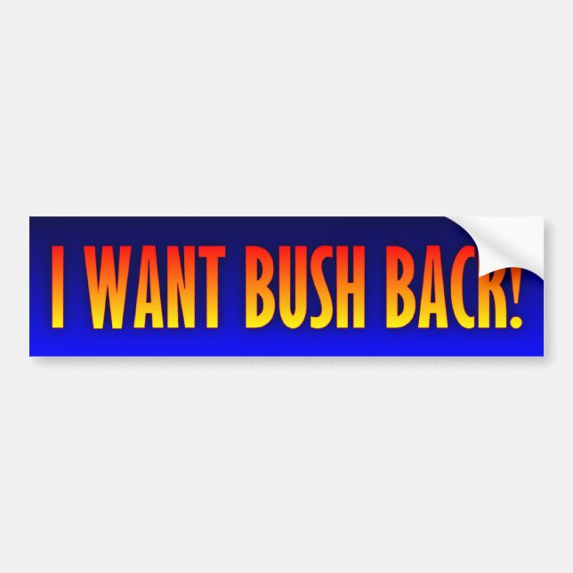 George W. Bush - I want Bush Back Bumper Sticker (Front)