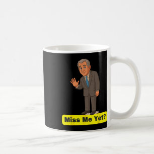 George W. Bush - Miss Me Yet Anti-trump Coffee Mug