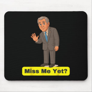 George W. Bush - Miss Me Yet Anti-trump Mouse Pad