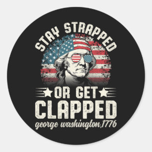 George Washington 4th Of July Stay Strapped Or Get Classic Round Sticker