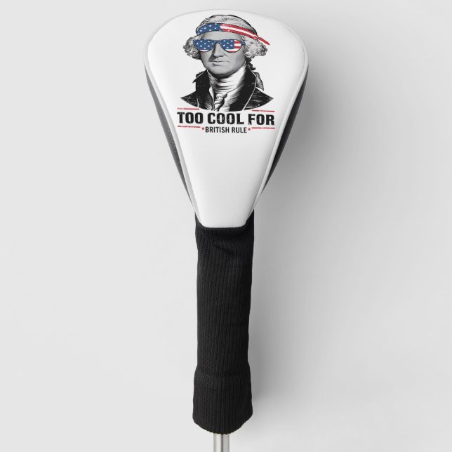 George Washington Cool For British Rule 4th July Golf Head Cover (Front)