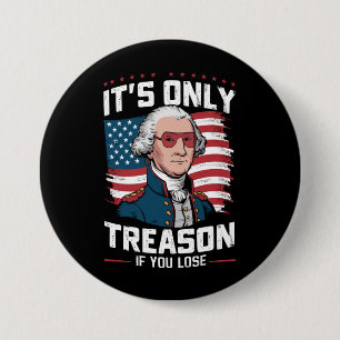 George Washington i't Only Treason If You Lose 3 Inch Round Button
