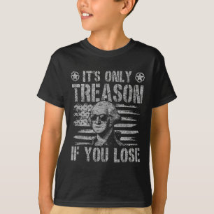 George Washington Its Only Treason If You Lose 4th T-Shirt