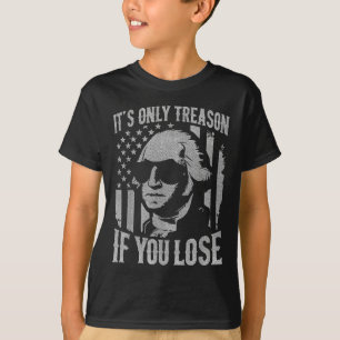 George Washington Its Only Treason If You Lose 4th T-Shirt