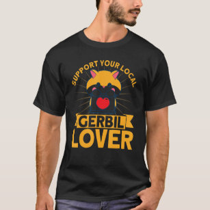 Gerbil Support Your Local Gerbil Lover Gerbil Love T-Shirt