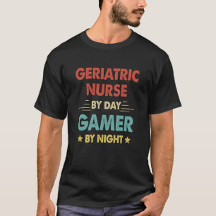 Geriatric Nurse By Day Gamer By Night T-Shirt