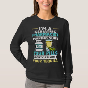 Geriatric Pharmacist Pills Don t Clash With Tequil T-Shirt