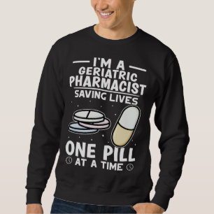 Geriatric Pharmacist Saving Lives One Pill At A Ti Sweatshirt