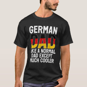 German Dad like a normal Dad except much cooler Ge T-Shirt
